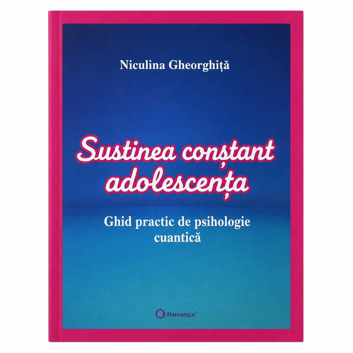 Soutenez consciemment l'adolescence – Guide pratique de psychologie quantique 
- Niculina Gheorghiță